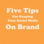 Five Tips for Keeping Your Social Media On Brand
